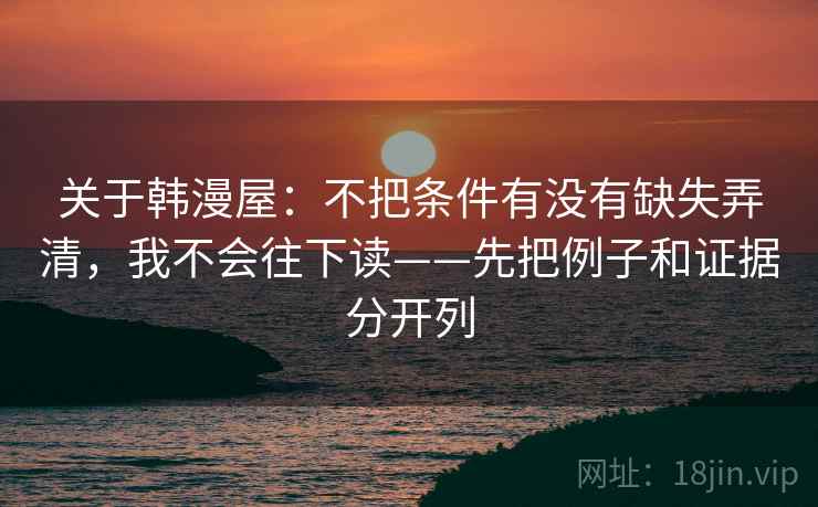 关于韩漫屋：不把条件有没有缺失弄清，我不会往下读——先把例子和证据分开列